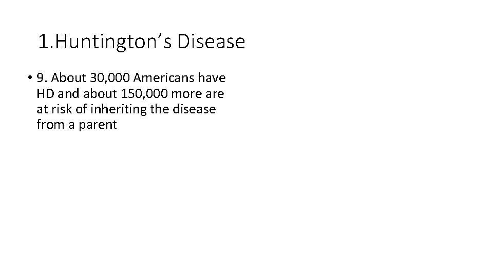 1. Huntington’s Disease • 9. About 30, 000 Americans have HD and about 150,