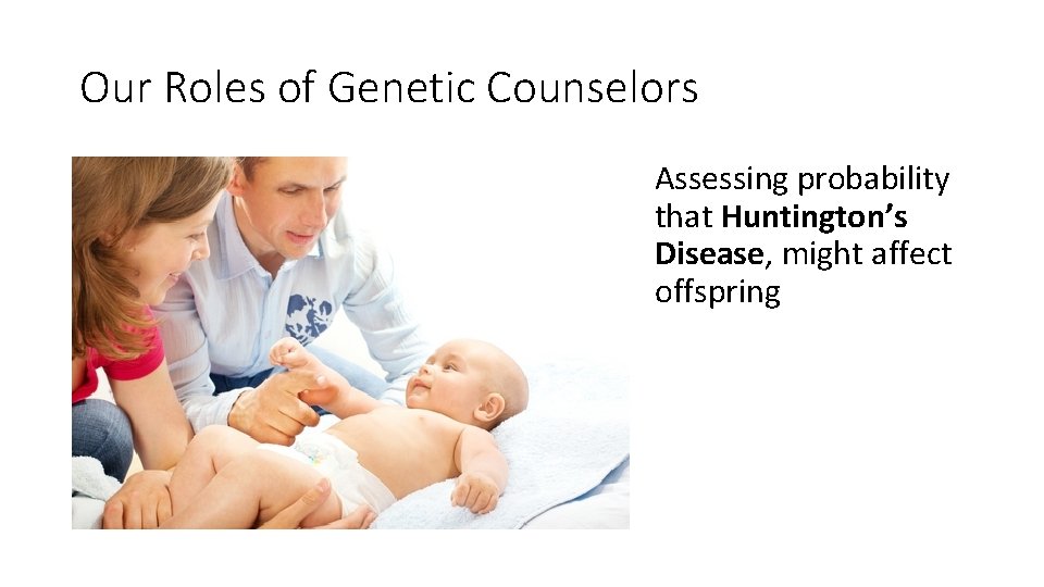 Our Roles of Genetic Counselors Assessing probability that Huntington’s Disease, might affect offspring 