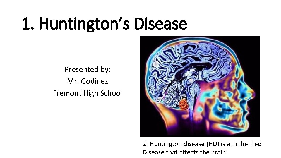 1. Huntington’s Disease Presented by: Mr. Godinez Fremont High School 2. Huntington disease (HD)