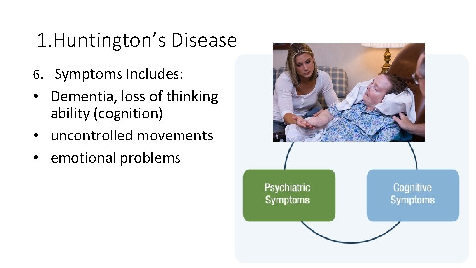 1. Huntington’s Disease 6. Symptoms Includes: • Dementia, loss of thinking ability (cognition) •