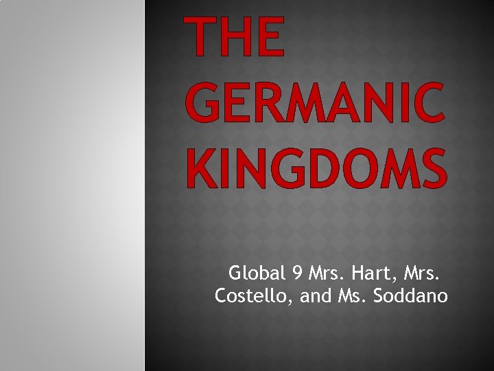 THE GERMANIC KINGDOMS Global 9 Mrs. Hart, Mrs. Costello, and Ms. Soddano 