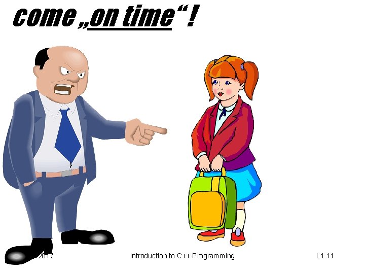 come „on time“ ! 09/2017 Introduction to C++ Programming L 1. 11 