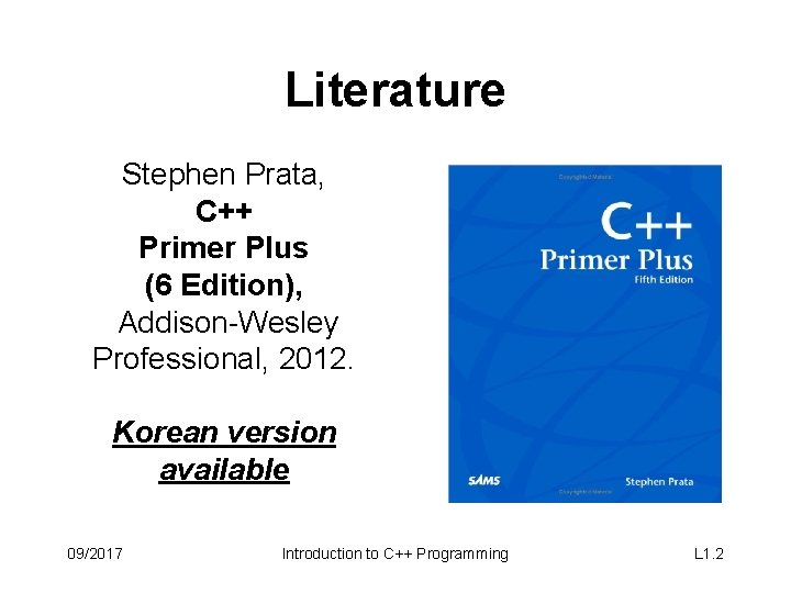 Literature Stephen Prata, C++ Primer Plus (6 Edition), Addison-Wesley Professional, 2012. Korean version available