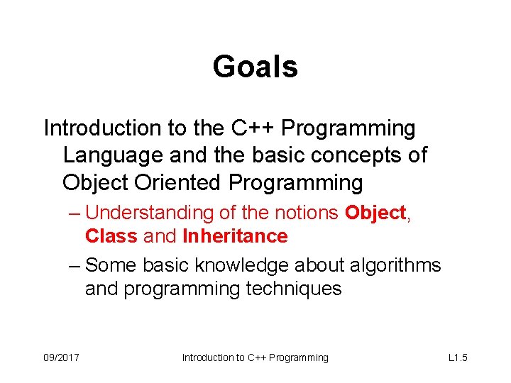 Goals Introduction to the C++ Programming Language and the basic concepts of Object Oriented