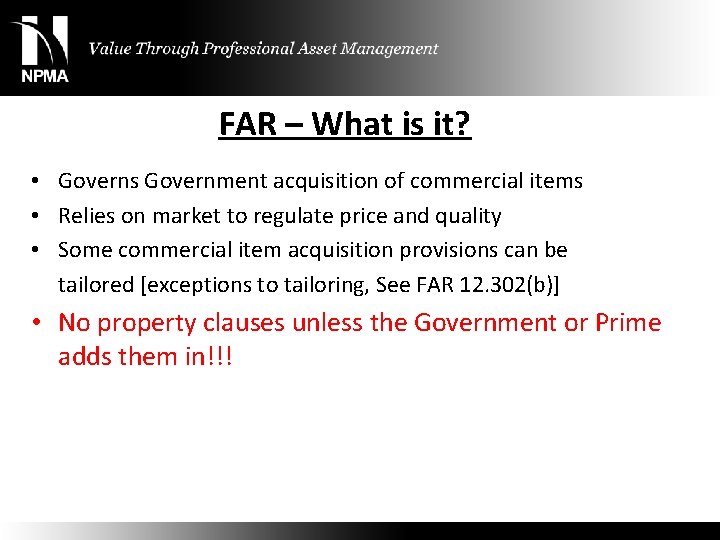 FAR – What is it? • Governs Government acquisition of commercial items • Relies