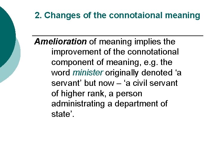 2. Changes of the connotaional meaning Amelioration of meaning implies the improvement of the