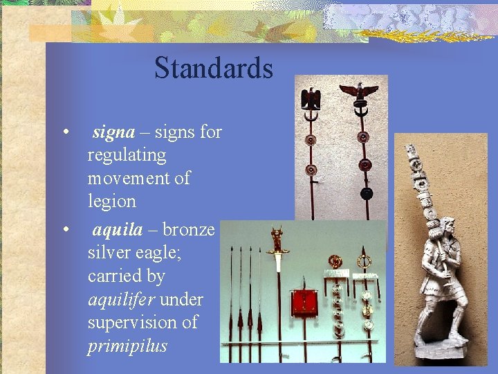 Standards • signa – signs for regulating movement of legion • aquila – bronze