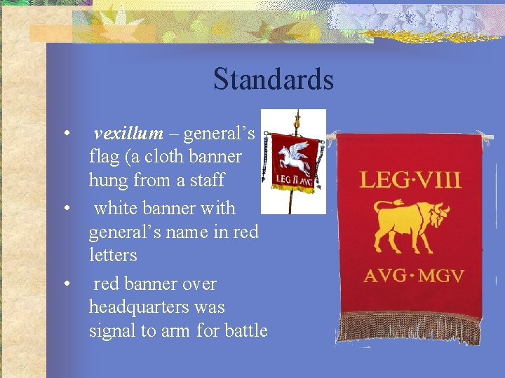 Standards • vexillum – general’s flag (a cloth banner hung from a staff •