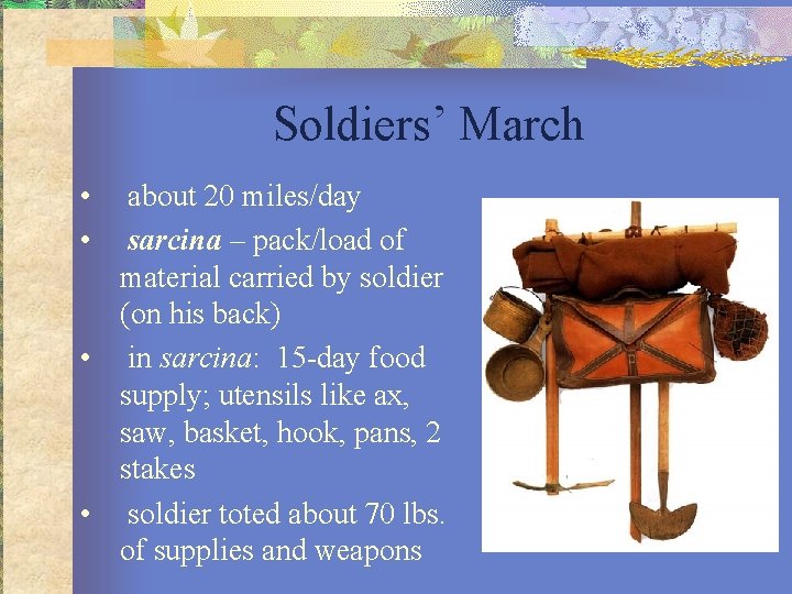 Soldiers’ March • • about 20 miles/day sarcina – pack/load of material carried by