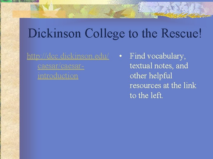 Dickinson College to the Rescue! http: //dcc. dickinson. edu/ caesar/caesarintroduction • Find vocabulary, textual