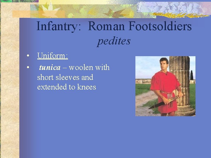 Infantry: Roman Footsoldiers pedites • Uniform: • tunica – woolen with short sleeves and