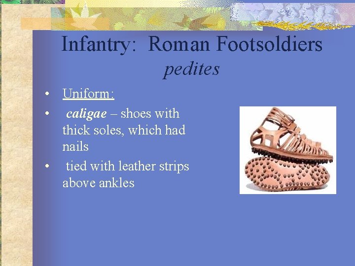 Infantry: Roman Footsoldiers pedites • Uniform: • caligae – shoes with thick soles, which