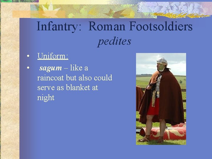 Infantry: Roman Footsoldiers pedites • Uniform: • sagum – like a raincoat but also