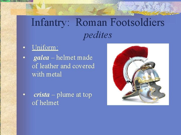 Infantry: Roman Footsoldiers pedites • Uniform: • galea – helmet made of leather and