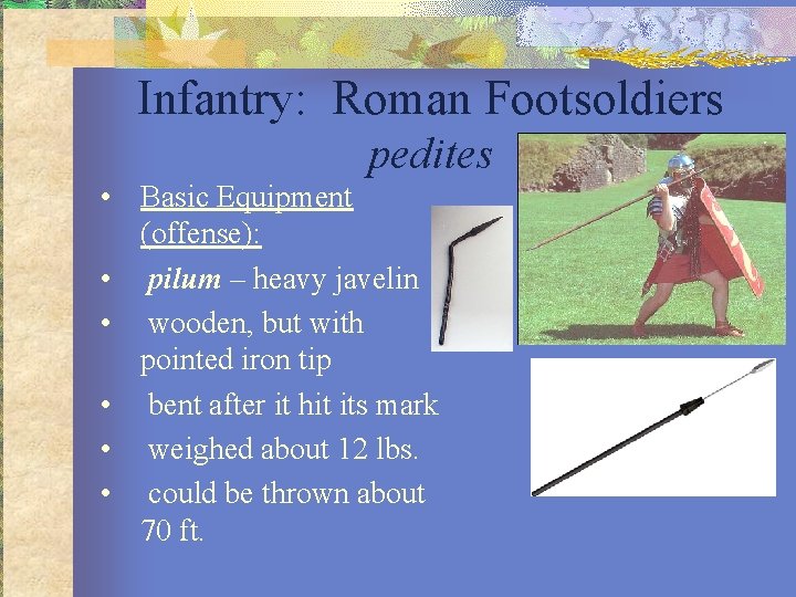 Infantry: Roman Footsoldiers pedites • Basic Equipment (offense): • pilum – heavy javelin •
