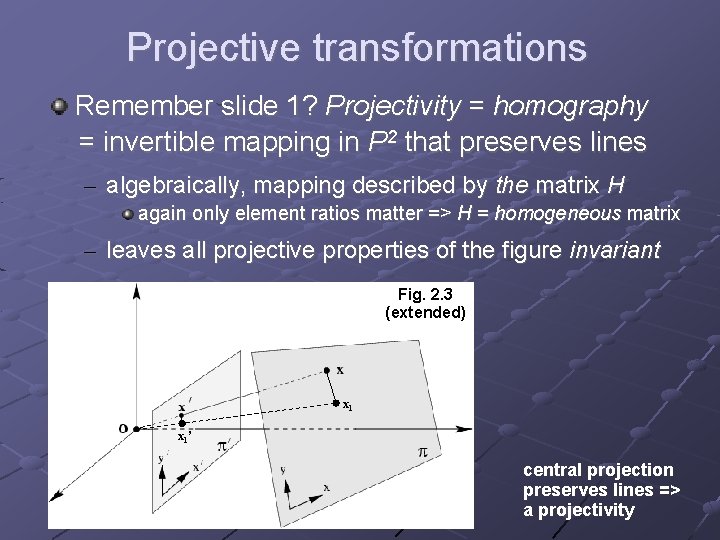 Projective transformations Remember slide 1? Projectivity = homography = invertible mapping in P 2