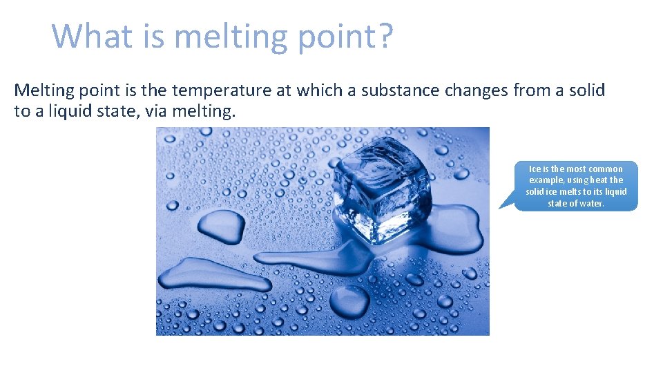 What is melting point? Melting point is the temperature at which a substance changes