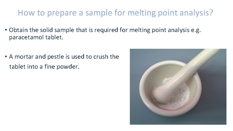 How to prepare a sample for melting point analysis? • Obtain the solid sample