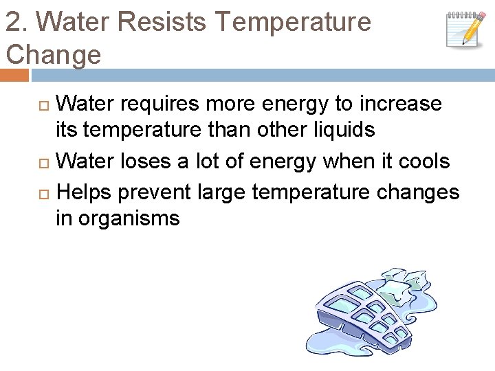 2. Water Resists Temperature Change Water requires more energy to increase its temperature than