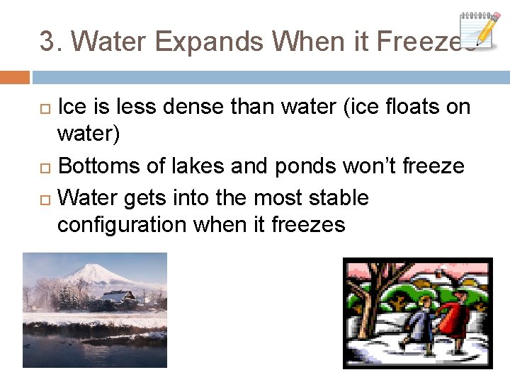 3. Water Expands When it Freezes Ice is less dense than water (ice floats