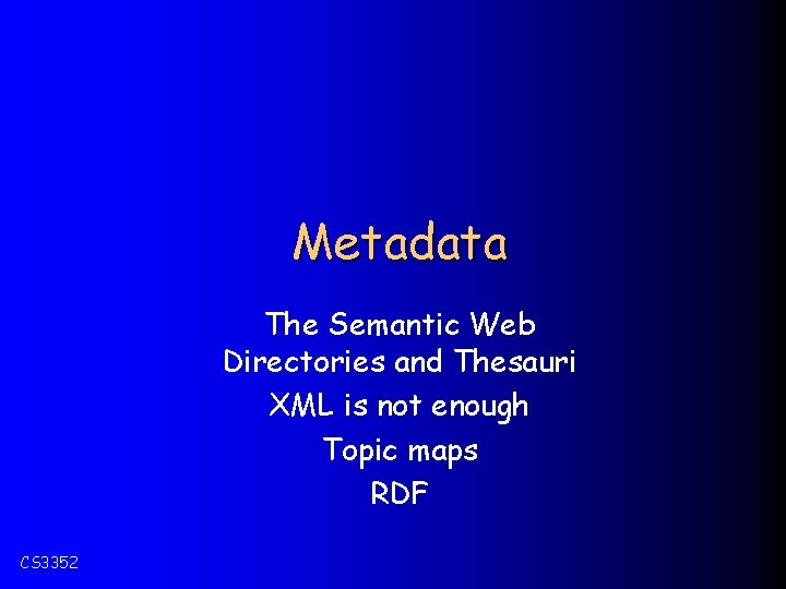 Metadata The Semantic Web Directories and Thesauri XML is not enough Topic maps RDF