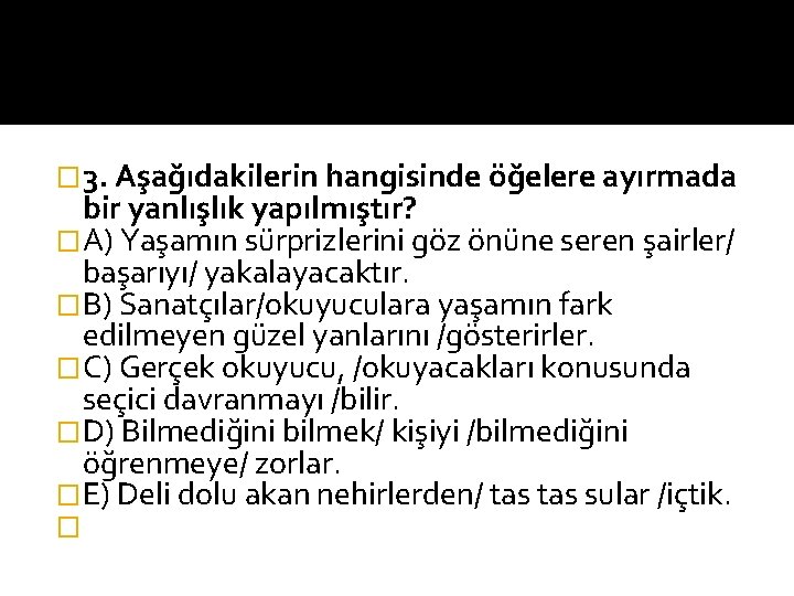 � 3. Aşağıdakilerin hangisinde öğelere ayırmada bir yanlışlık yapılmıştır? �A) Yaşamın sürprizlerini göz önüne