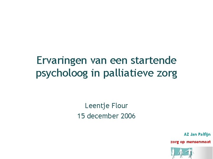 Ervaringen van een startende psycholoog in palliatieve zorg Leentje Flour 15 december 2006 AZ