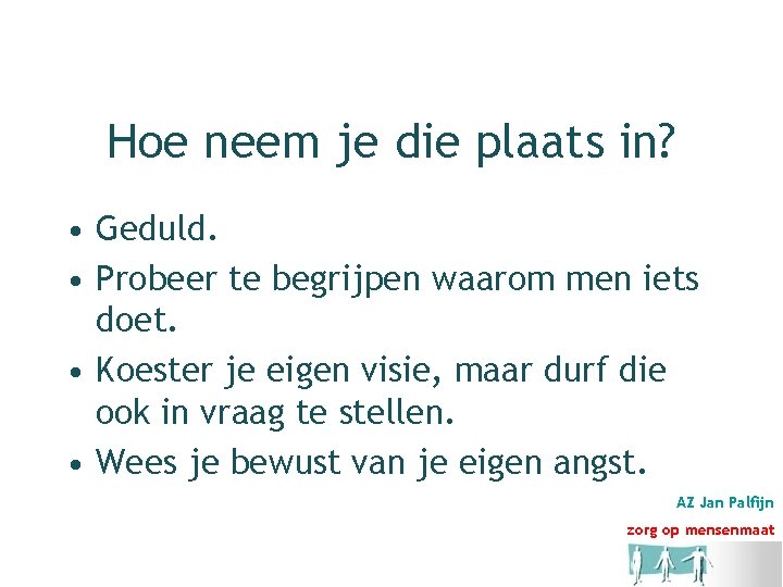 Hoe neem je die plaats in? • Geduld. • Probeer te begrijpen waarom men
