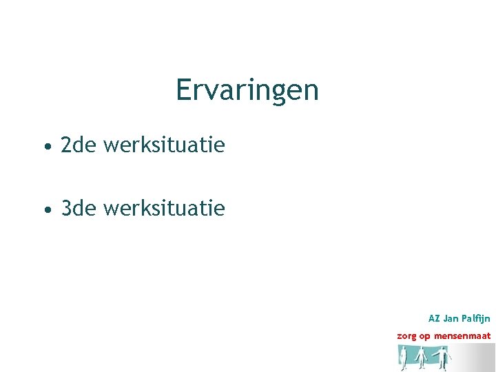 Ervaringen • 2 de werksituatie • 3 de werksituatie AZ Jan Palfijn zorg op