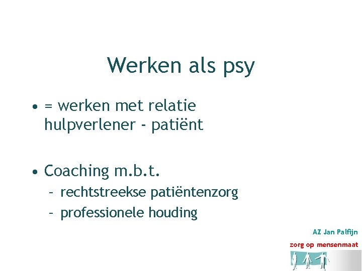 Werken als psy • = werken met relatie hulpverlener - patiënt • Coaching m.