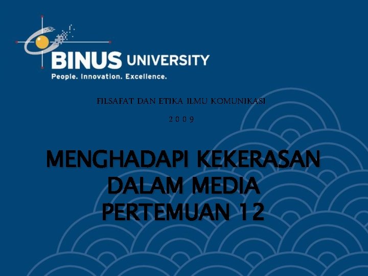 FILSAFAT DAN ETIKA ILMU KOMUNIKASI 2009 MENGHADAPI KEKERASAN DALAM MEDIA PERTEMUAN 12 