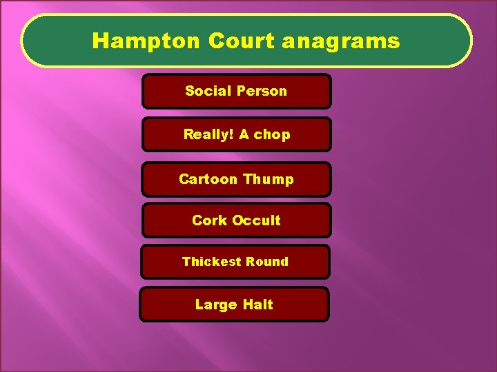 Hampton Court anagrams Social Person Really! A chop Cartoon Thump Cork Occult Thickest Round