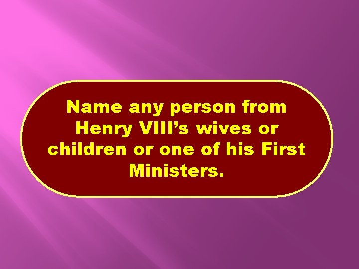 Name any person from Henry VIII’s wives or children or one of his First
