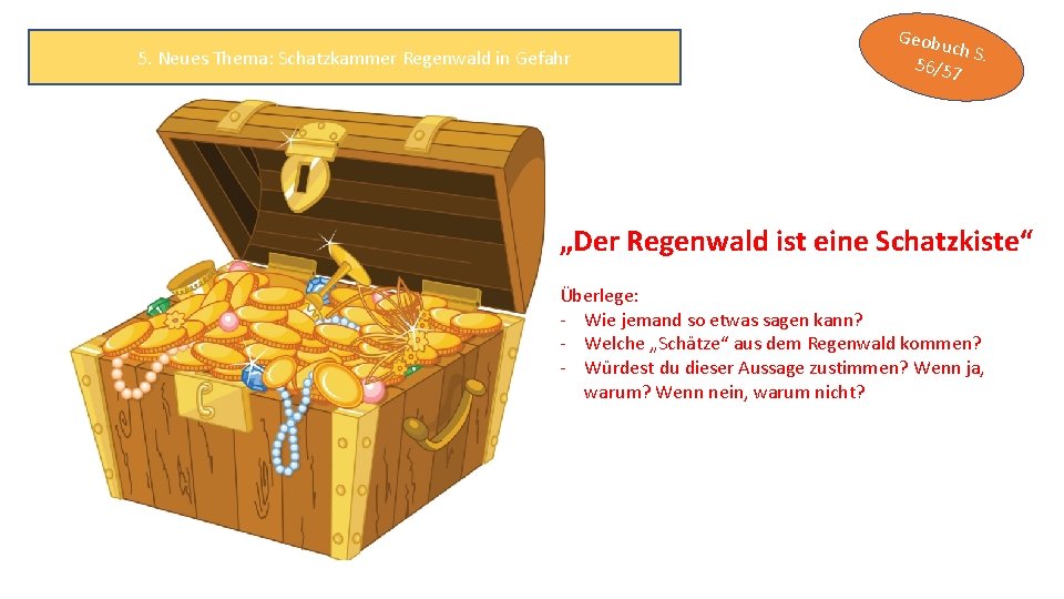 5. Neues Thema: Schatzkammer Regenwald in Gefahr Geobu ch S 56/57. „Der Regenwald ist