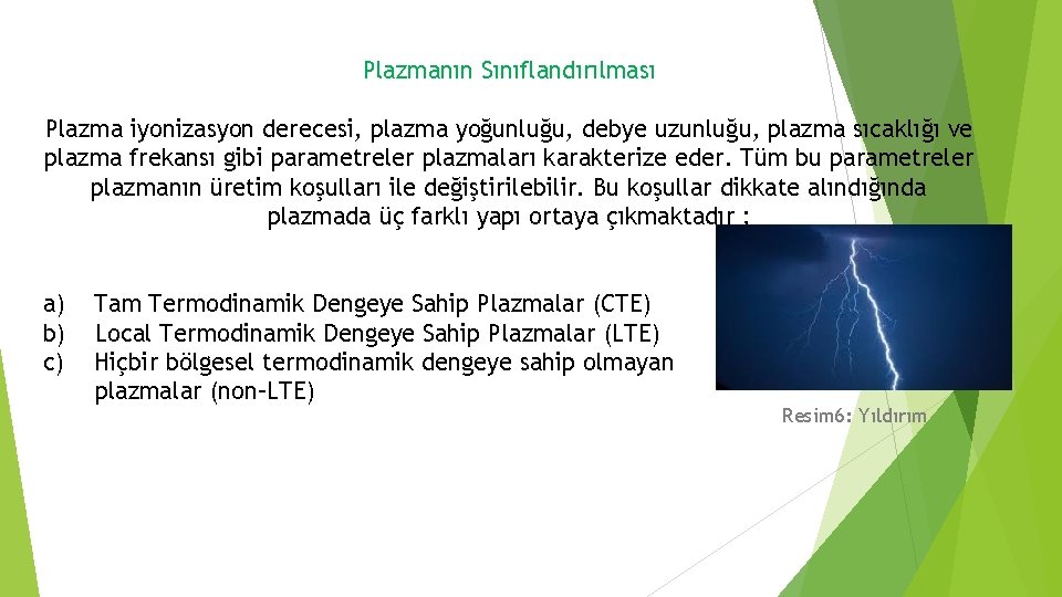 Plazmanın Sınıflandırılması Plazma iyonizasyon derecesi, plazma yoğunluğu, debye uzunluğu, plazma sıcaklığı ve plazma frekansı