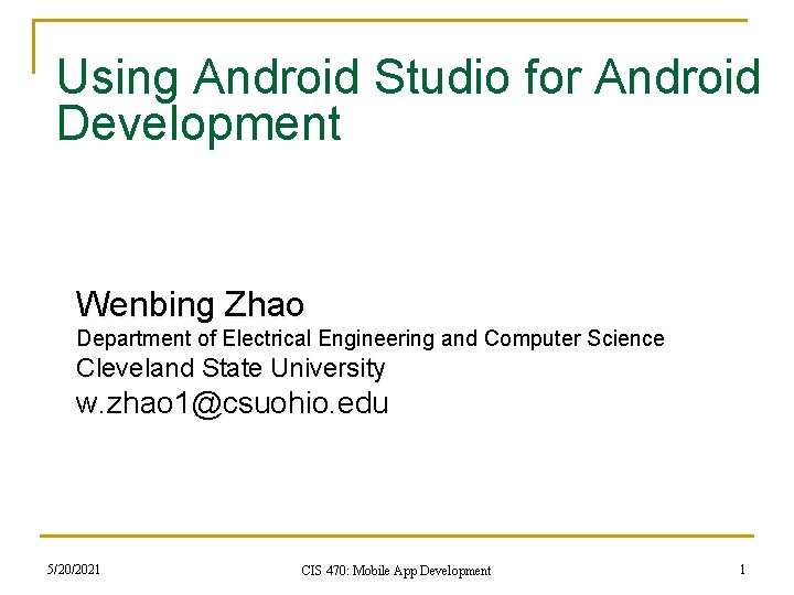 Using Android Studio for Android Development Wenbing Zhao Department of Electrical Engineering and Computer