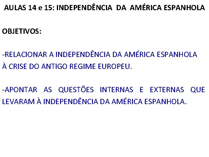AULAS 14 e 15: INDEPENDÊNCIA DA AMÉRICA ESPANHOLA OBJETIVOS: -RELACIONAR A INDEPENDÊNCIA DA AMÉRICA