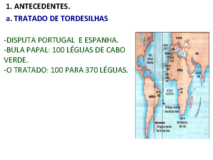 1. ANTECEDENTES. a. TRATADO DE TORDESILHAS -DISPUTA PORTUGAL E ESPANHA. -BULA PAPAL: 100 LÉGUAS