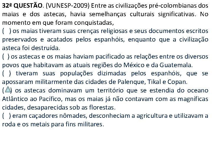32ª QUESTÃO. (VUNESP-2009) Entre as civilizações pré-colombianas dos maias e dos astecas, havia semelhanças