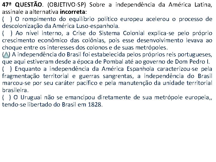 47ª QUESTÃO. (OBJETIVO-SP) Sobre a independência da América Latina, assinale a alternativa incorreta: (