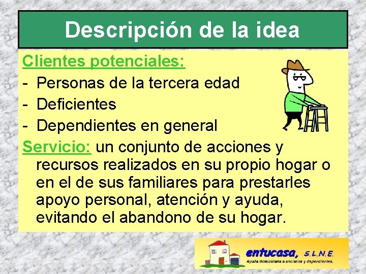 Descripción de la idea Clientes potenciales: - Personas de la tercera edad - Deficientes