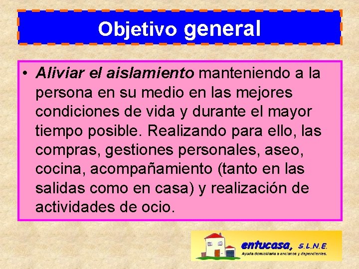 Objetivo general • Aliviar el aislamiento manteniendo a la persona en su medio en