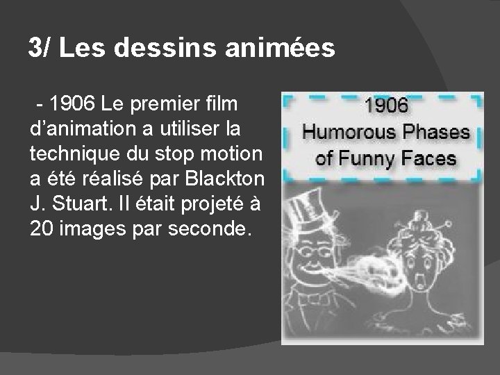 3/ Les dessins animées - 1906 Le premier film d’animation a utiliser la technique