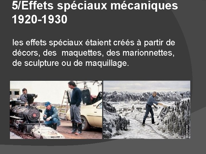 5/Effets spéciaux mécaniques 1920 -1930 les effets spéciaux étaient créés à partir de décors,