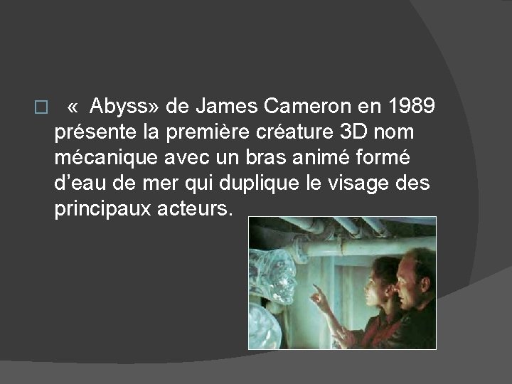 � « Abyss» de James Cameron en 1989 présente la première créature 3 D