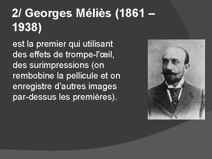 2/ Georges Méliès (1861 – 1938) est la premier qui utilisant des effets de