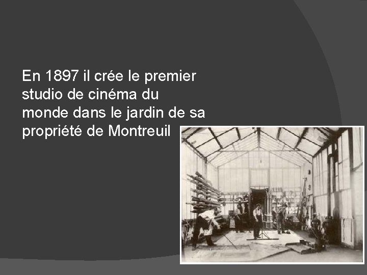En 1897 il crée le premier studio de cinéma du monde dans le jardin