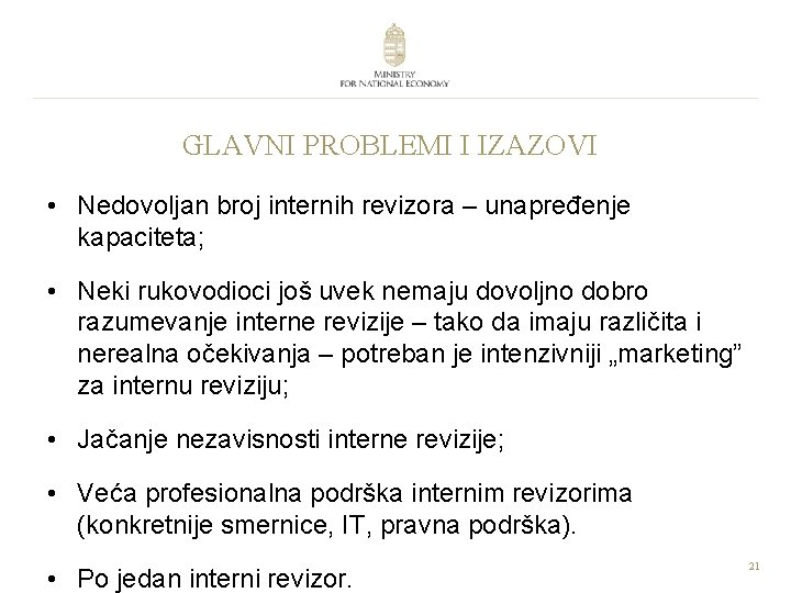 GLAVNI PROBLEMI I IZAZOVI • Nedovoljan broj internih revizora – unapređenje kapaciteta; • Neki