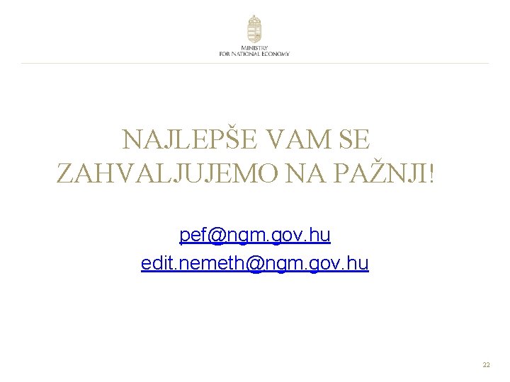 NAJLEPŠE VAM SE ZAHVALJUJEMO NA PAŽNJI! pef@ngm. gov. hu edit. nemeth@ngm. gov. hu 22
