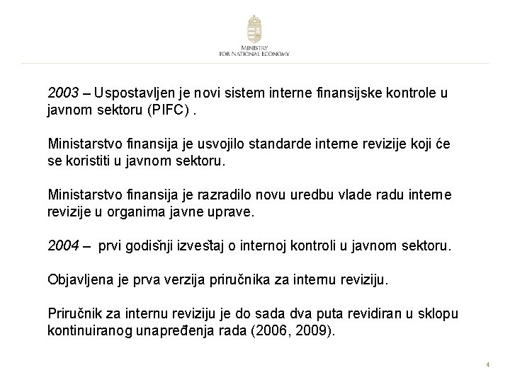 2003 – Uspostavljen je novi sistem interne finansijske kontrole u javnom sektoru (PIFC). Ministarstvo